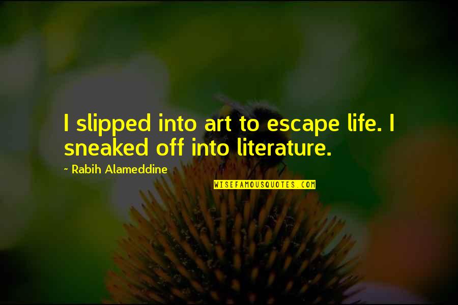 Sneaked Versus Quotes By Rabih Alameddine: I slipped into art to escape life. I