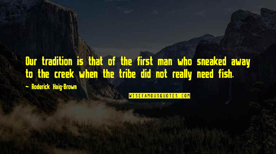 Sneaked Versus Quotes By Roderick Haig-Brown: Our tradition is that of the first man