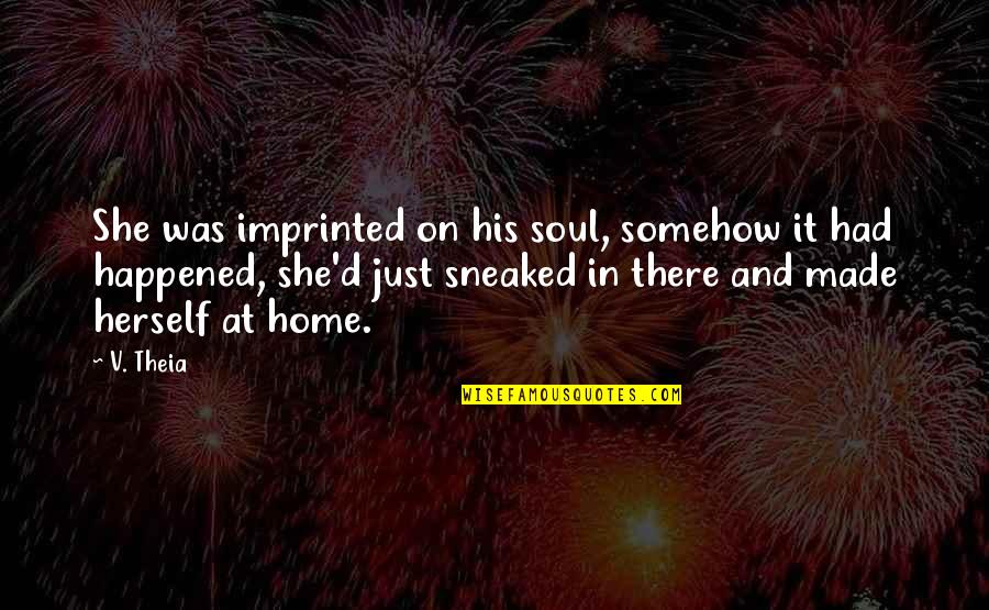 Sneaked Versus Quotes By V. Theia: She was imprinted on his soul, somehow it
