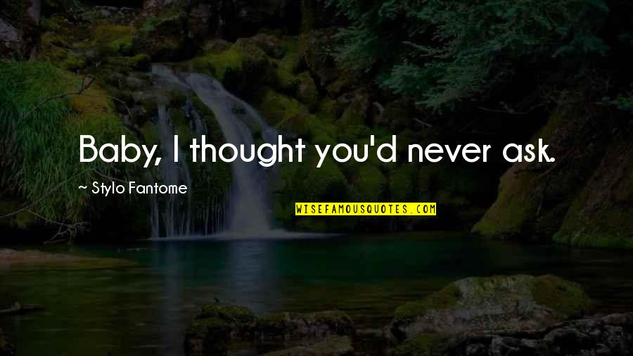 Sneaker Game Quotes By Stylo Fantome: Baby, I thought you'd never ask. Sneaker Game Quotes By Stylo Fantome: Baby, I thought you'd never ask.
