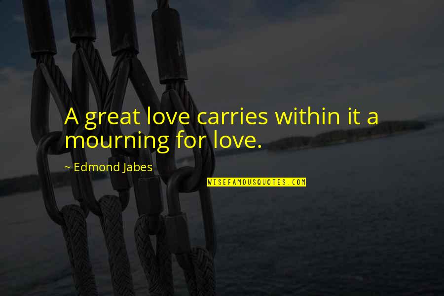 Sneaker Love Quotes By Edmond Jabes: A great love carries within it a mourning