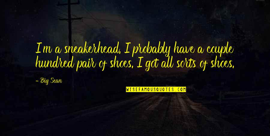 Sneakerhead Quotes By Big Sean: I'm a sneakerhead. I probably have a couple