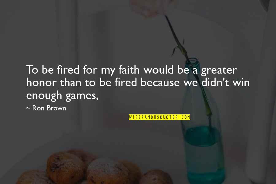 Sneakerhead Quotes By Ron Brown: To be fired for my faith would be Sneakerhead Quotes By Ron Brown: To be fired for my faith would be