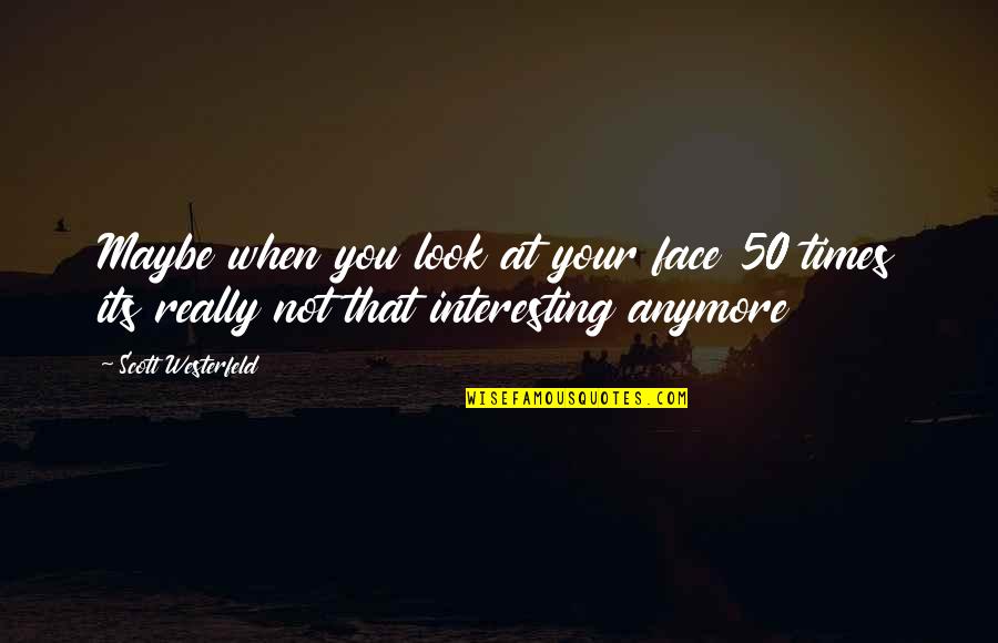 Sneakernet Quotes By Scott Westerfeld: Maybe when you look at your face 50 Sneakernet Quotes By Scott Westerfeld: Maybe when you look at your face 50