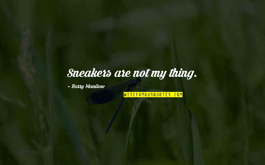 Sneakers Quotes By Barry Manilow: Sneakers are not my thing.