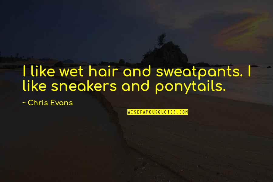 Sneakers Quotes By Chris Evans: I like wet hair and sweatpants. I like