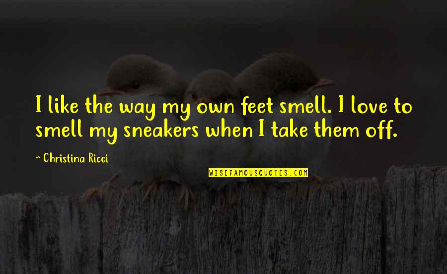 Sneakers Quotes By Christina Ricci: I like the way my own feet smell.