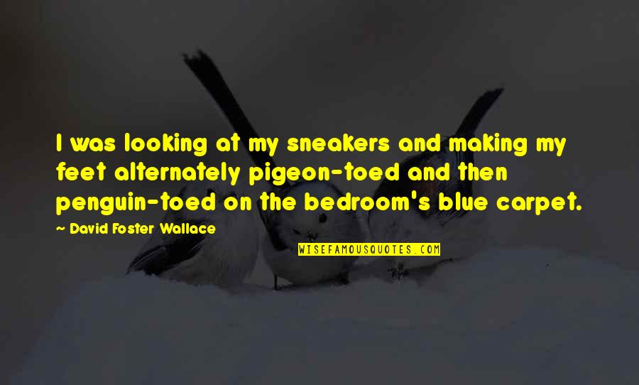 Sneakers Quotes By David Foster Wallace: I was looking at my sneakers and making