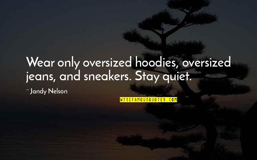 Sneakers Quotes By Jandy Nelson: Wear only oversized hoodies, oversized jeans, and sneakers.