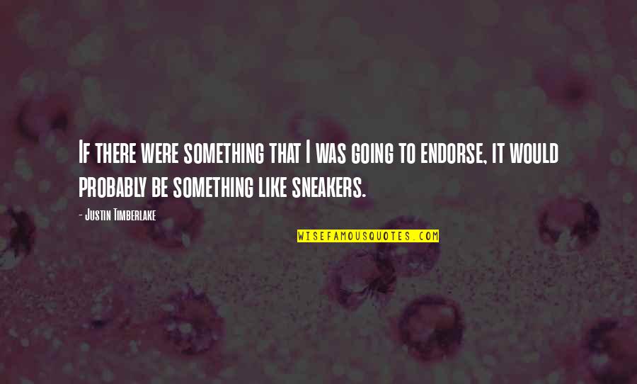 Sneakers Quotes By Justin Timberlake: If there were something that I was going