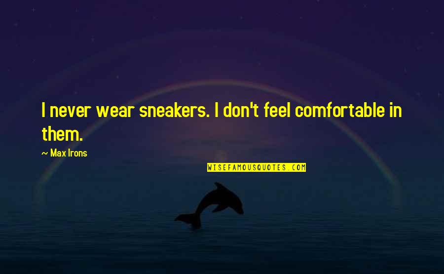 Sneakers Quotes By Max Irons: I never wear sneakers. I don't feel comfortable
