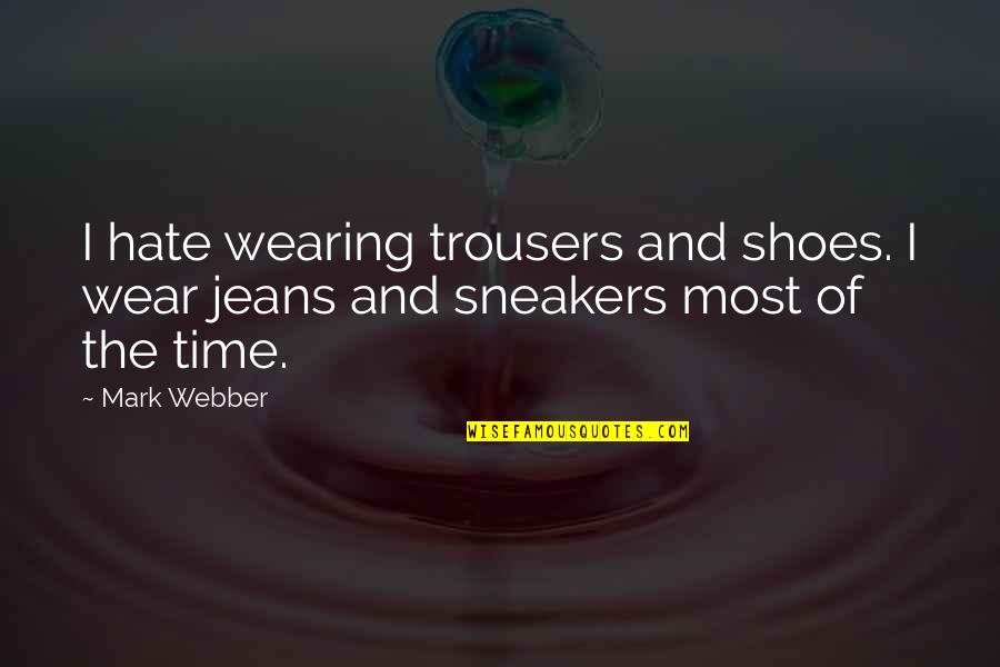 Sneakers Shoes Quotes By Mark Webber: I hate wearing trousers and shoes. I wear