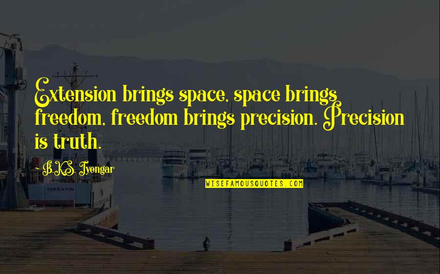 Sneakier Quotes By B.K.S. Iyengar: Extension brings space, space brings freedom, freedom brings Sneakier Quotes By B.K.S. Iyengar: Extension brings space, space brings freedom, freedom brings