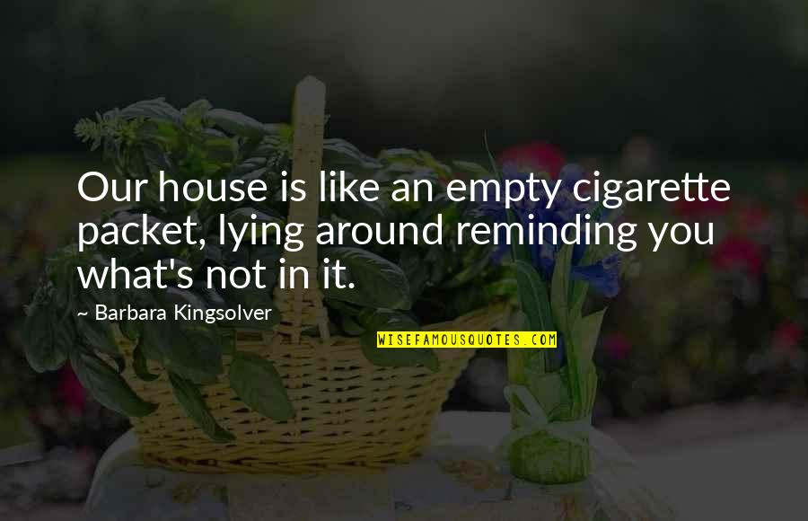 Sneakier Quotes By Barbara Kingsolver: Our house is like an empty cigarette packet, Sneakier Quotes By Barbara Kingsolver: Our house is like an empty cigarette packet,