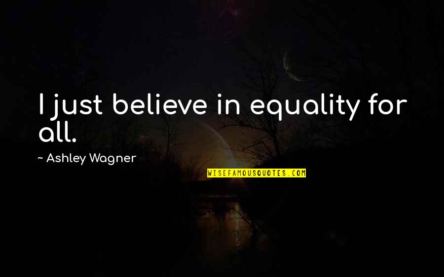 Sneakiest Creatures Quotes By Ashley Wagner: I just believe in equality for all. Sneakiest Creatures Quotes By Ashley Wagner: I just believe in equality for all.