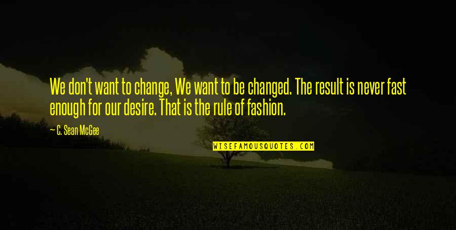 Sneakily Dangerous Quotes By C. Sean McGee: We don't want to change, We want to Sneakily Dangerous Quotes By C. Sean McGee: We don't want to change, We want to