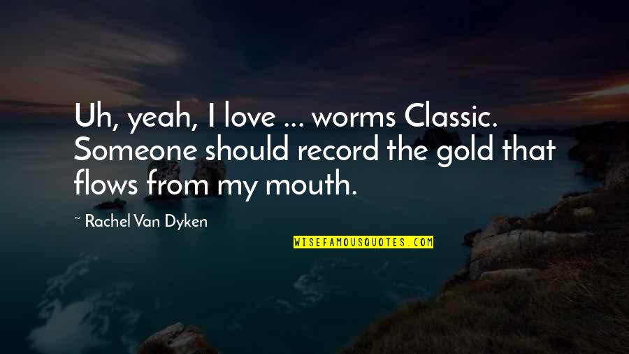 Sneakily Dangerous Quotes By Rachel Van Dyken: Uh, yeah, I love ... worms Classic. Someone