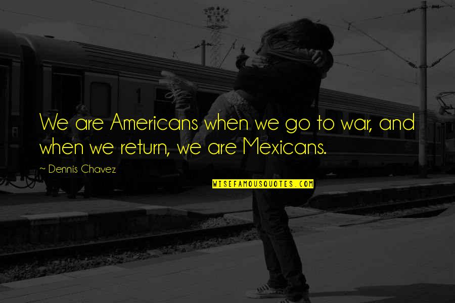 Sneakily Filming Quotes By Dennis Chavez: We are Americans when we go to war,