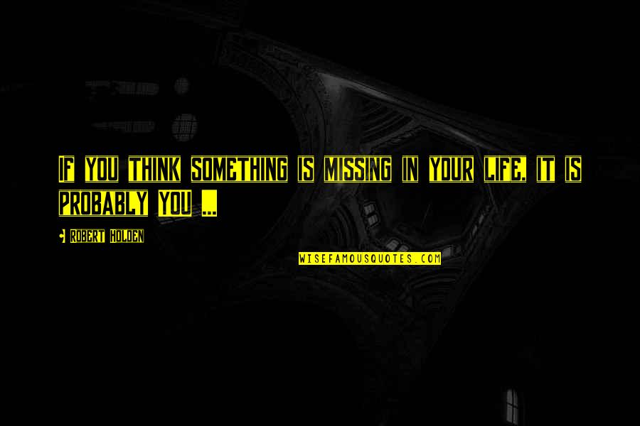Sneakily Filming Quotes By Robert Holden: If you think something is missing in your