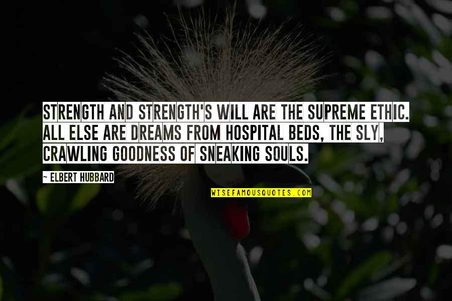 Sneaking Quotes By Elbert Hubbard: Strength and strength's will are the supreme ethic.