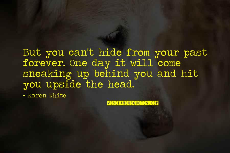 Sneaking Quotes By Karen White: But you can't hide from your past forever.