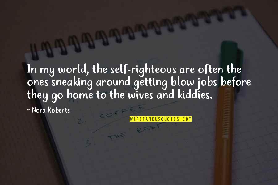 Sneaking Quotes By Nora Roberts: In my world, the self-righteous are often the