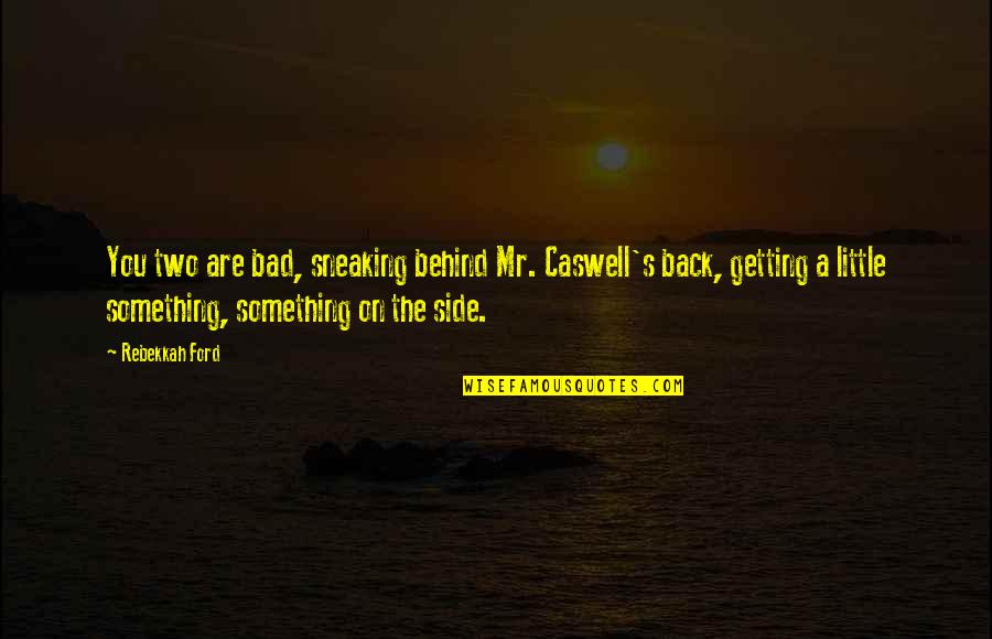 Sneaking Quotes By Rebekkah Ford: You two are bad, sneaking behind Mr. Caswell's