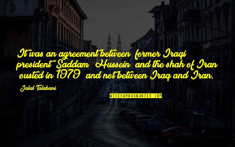 Sneakoscope Quotes By Jalal Talabani: It was an agreement between (former Iraqi president)