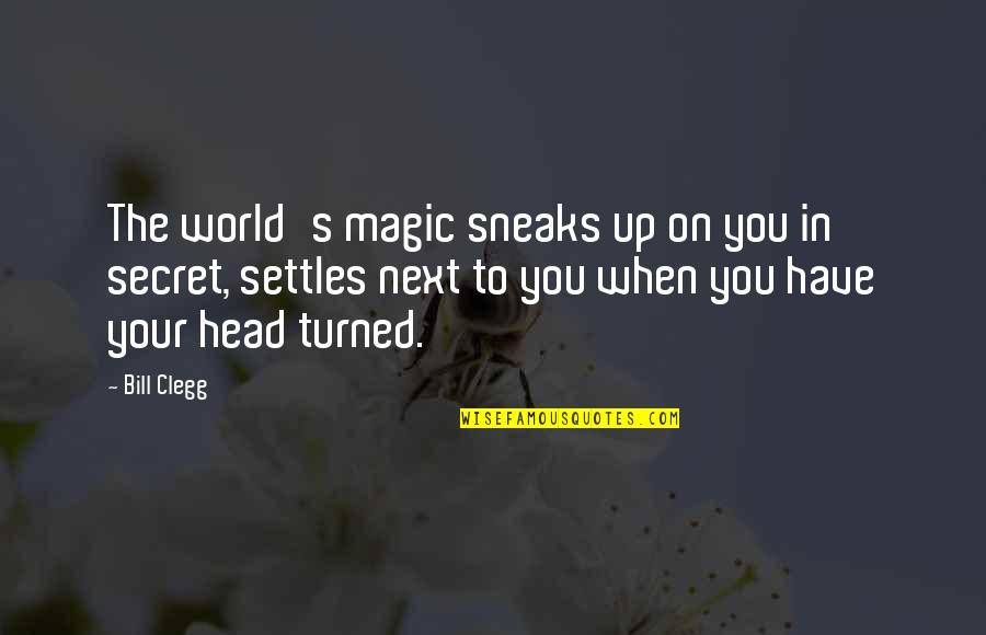 Sneaks Quotes By Bill Clegg: The world's magic sneaks up on you in