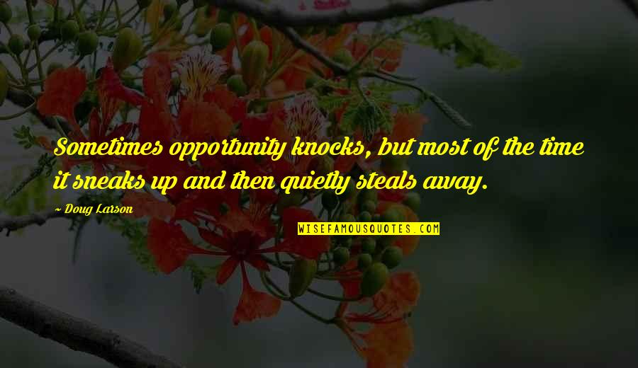 Sneaks Quotes By Doug Larson: Sometimes opportunity knocks, but most of the time Sneaks Quotes By Doug Larson: Sometimes opportunity knocks, but most of the time