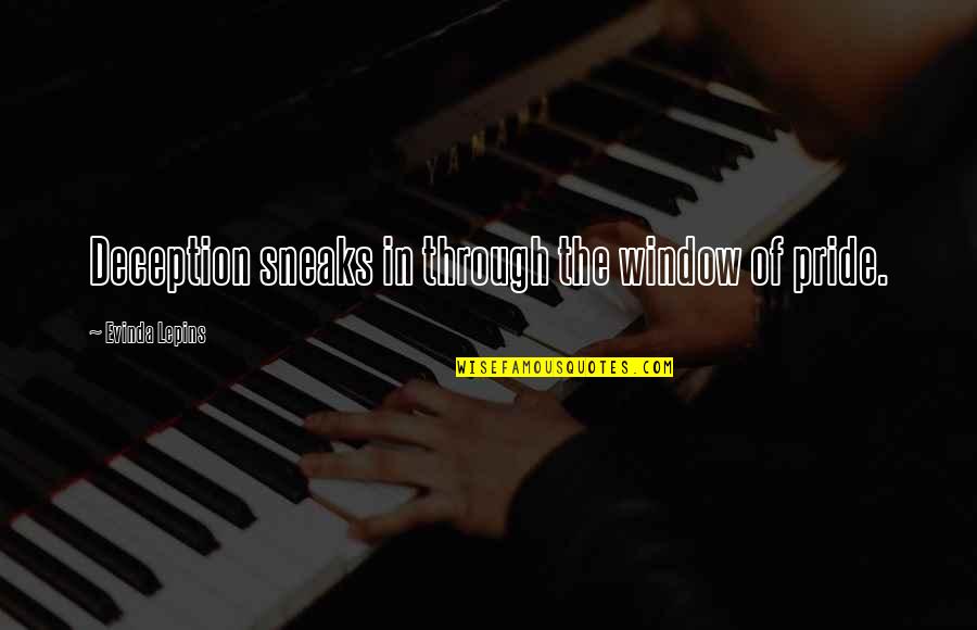 Sneaks Quotes By Evinda Lepins: Deception sneaks in through the window of pride. Sneaks Quotes By Evinda Lepins: Deception sneaks in through the window of pride.