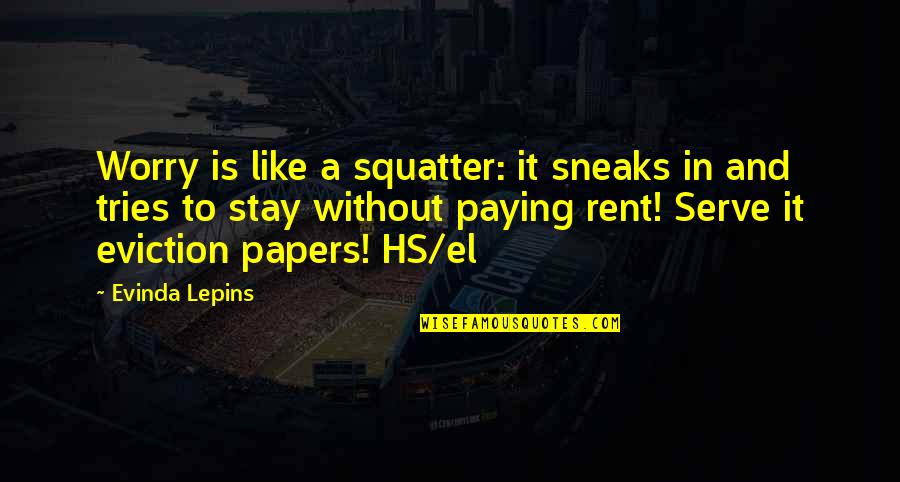 Sneaks Quotes By Evinda Lepins: Worry is like a squatter: it sneaks in Sneaks Quotes By Evinda Lepins: Worry is like a squatter: it sneaks in
