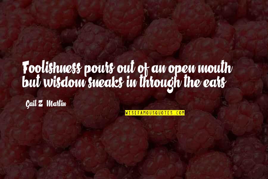 Sneaks Quotes By Gail Z. Martin: Foolishness pours out of an open mouth ...