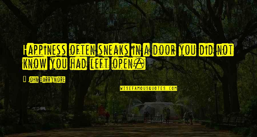 Sneaks Quotes By John Barrymore: Happiness often sneaks in a door you did Sneaks Quotes By John Barrymore: Happiness often sneaks in a door you did