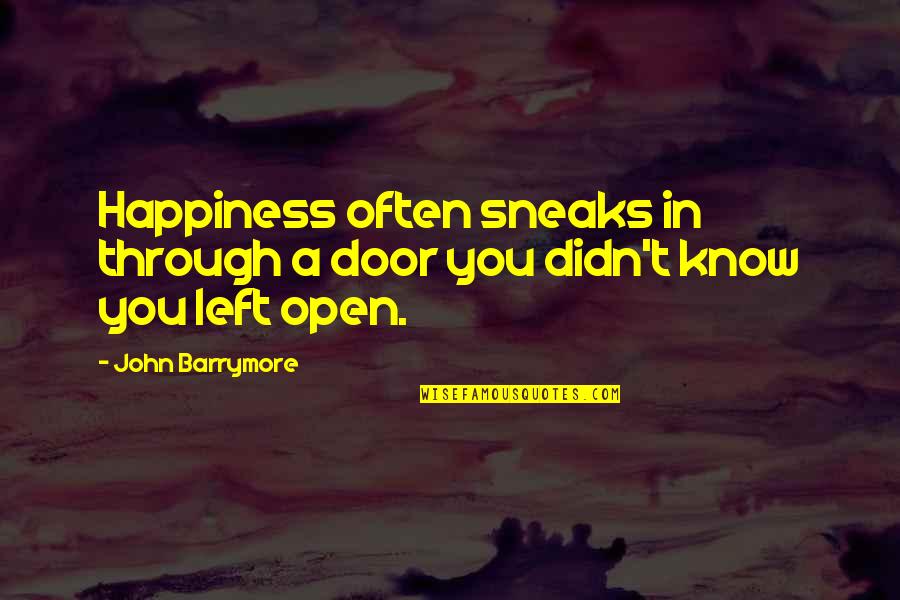 Sneaks Quotes By John Barrymore: Happiness often sneaks in through a door you