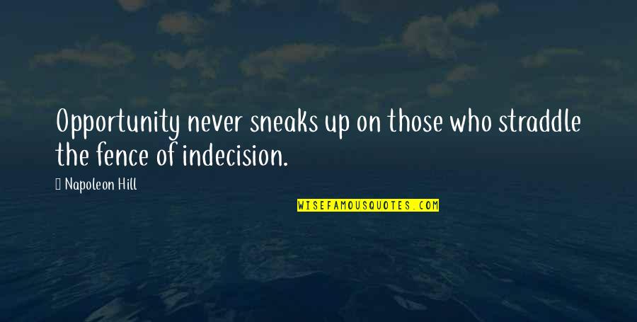 Sneaks Quotes By Napoleon Hill: Opportunity never sneaks up on those who straddle