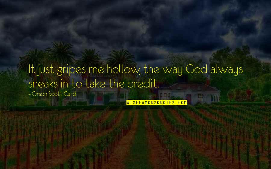 Sneaks Quotes By Orson Scott Card: It just gripes me hollow, the way God Sneaks Quotes By Orson Scott Card: It just gripes me hollow, the way God