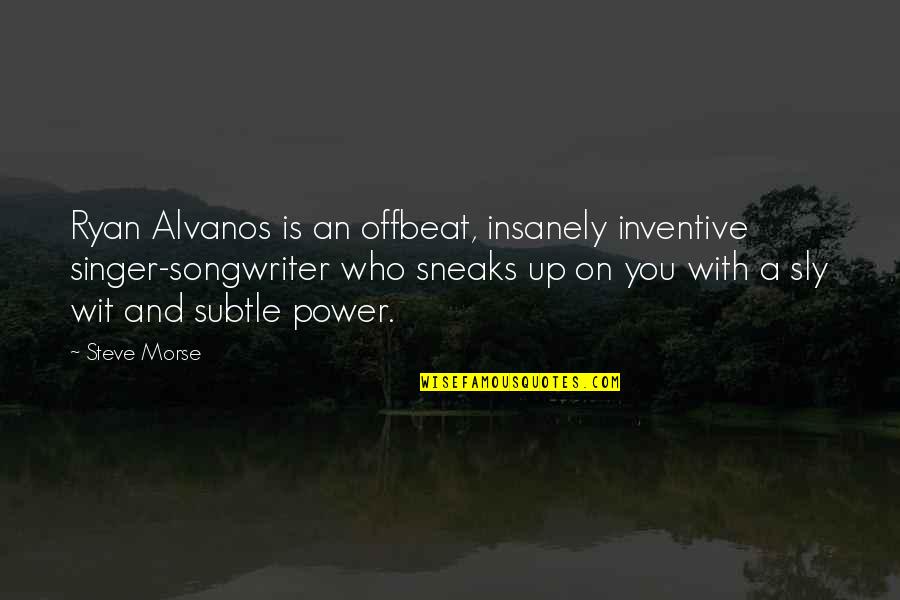 Sneaks Quotes By Steve Morse: Ryan Alvanos is an offbeat, insanely inventive singer-songwriter