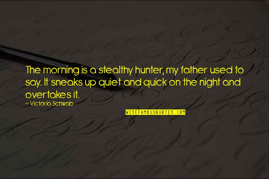 Sneaks Quotes By Victoria Schwab: The morning is a stealthy hunter, my father Sneaks Quotes By Victoria Schwab: The morning is a stealthy hunter, my father