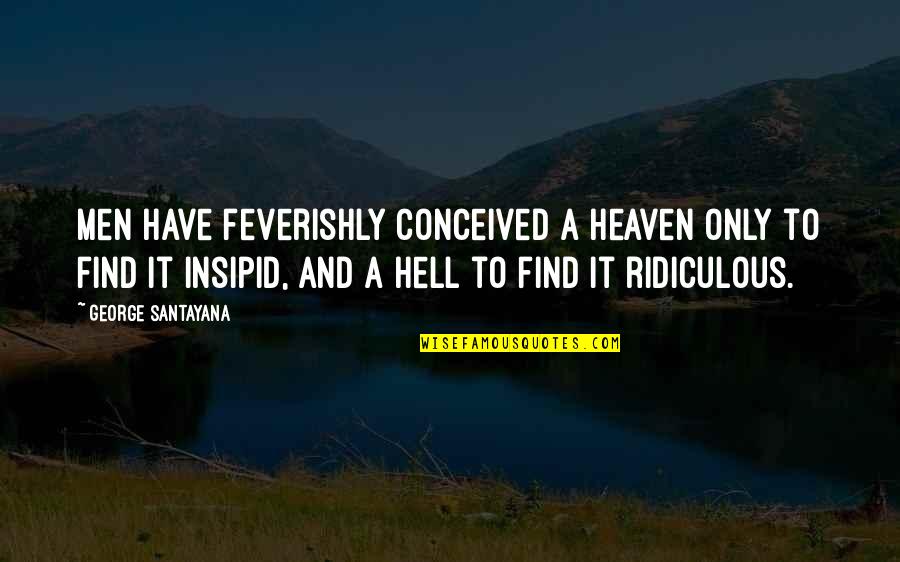 Sneaky Cats Quotes By George Santayana: Men have feverishly conceived a heaven only to Sneaky Cats Quotes By George Santayana: Men have feverishly conceived a heaven only to