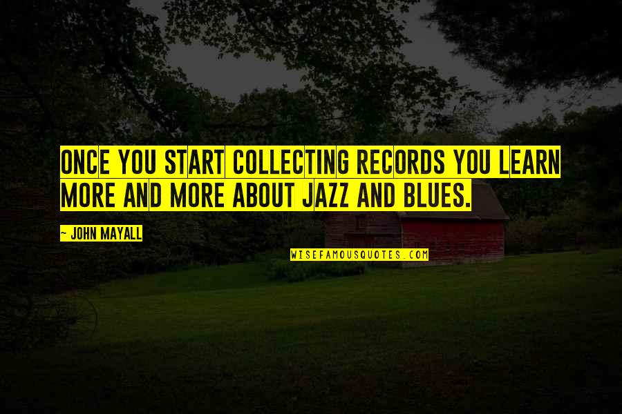 Sneaky Coworkers Quotes By John Mayall: Once you start collecting records you learn more
