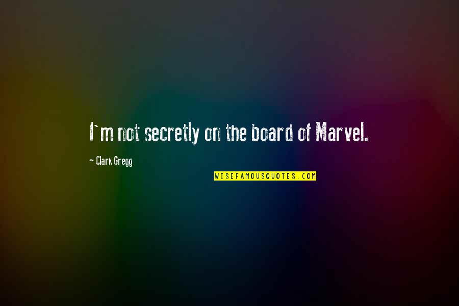 Sneaky Husbands Quotes By Clark Gregg: I'm not secretly on the board of Marvel.