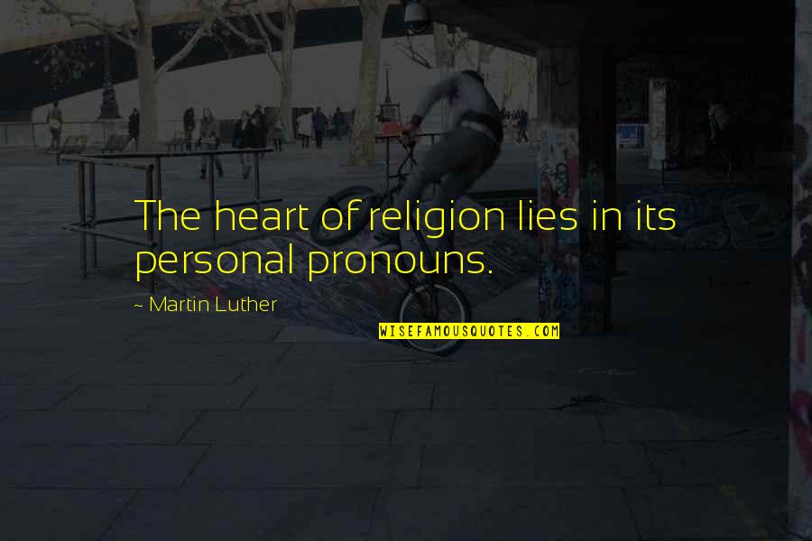 Sneaky People Quotes By Martin Luther: The heart of religion lies in its personal