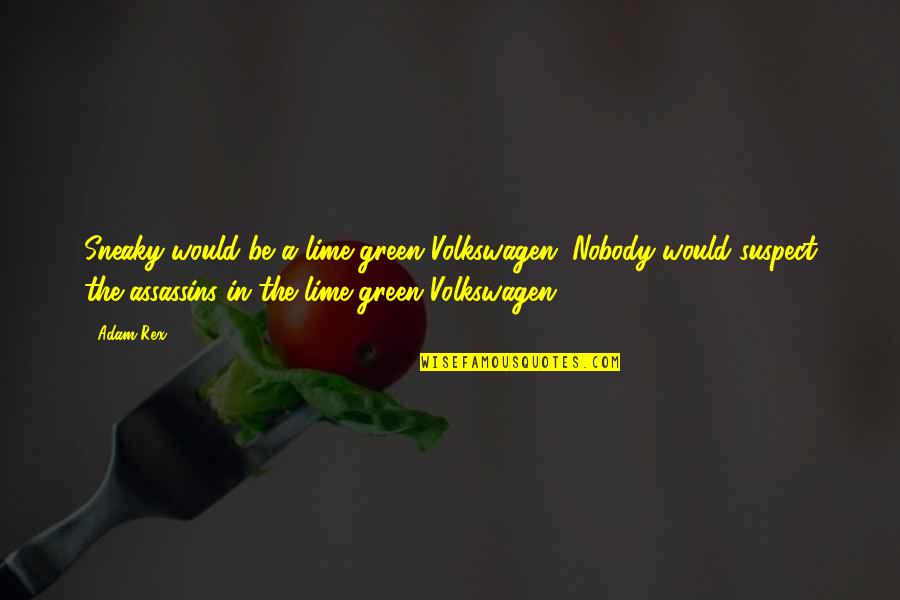 Sneaky Quotes By Adam Rex: Sneaky would be a lime-green Volkswagen. Nobody would Sneaky Quotes By Adam Rex: Sneaky would be a lime-green Volkswagen. Nobody would