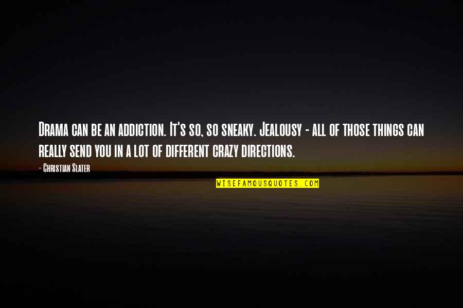 Sneaky Quotes By Christian Slater: Drama can be an addiction. It's so, so Sneaky Quotes By Christian Slater: Drama can be an addiction. It's so, so