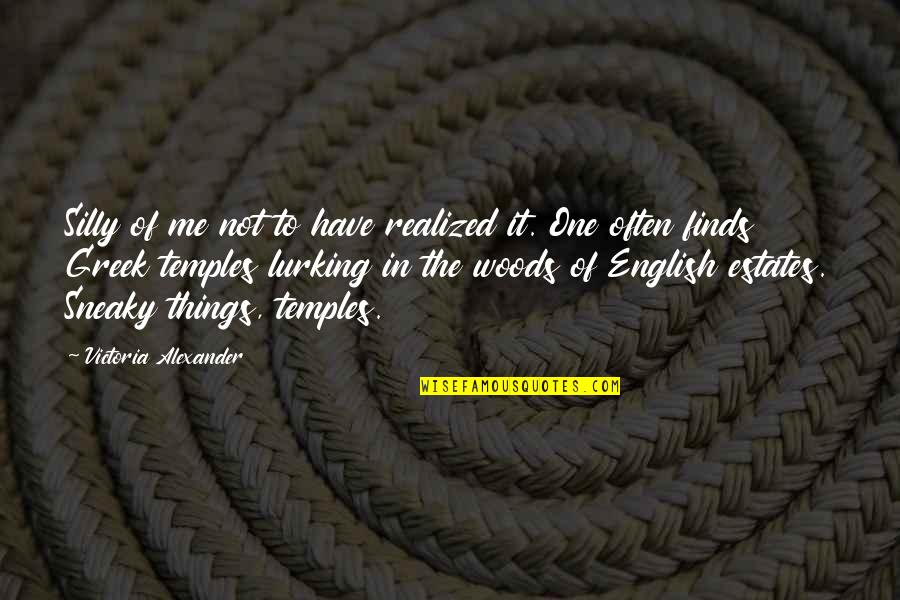Sneaky Quotes By Victoria Alexander: Silly of me not to have realized it. Sneaky Quotes By Victoria Alexander: Silly of me not to have realized it.