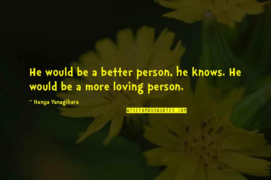 Sneaky Relationship Quotes By Hanya Yanagihara: He would be a better person, he knows.