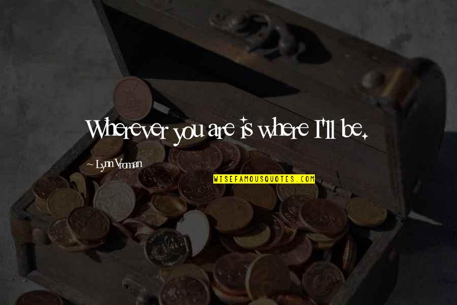 Sneaky Shady Quotes By Lynn Vroman: Wherever you are is where I'll be. Sneaky Shady Quotes By Lynn Vroman: Wherever you are is where I'll be.