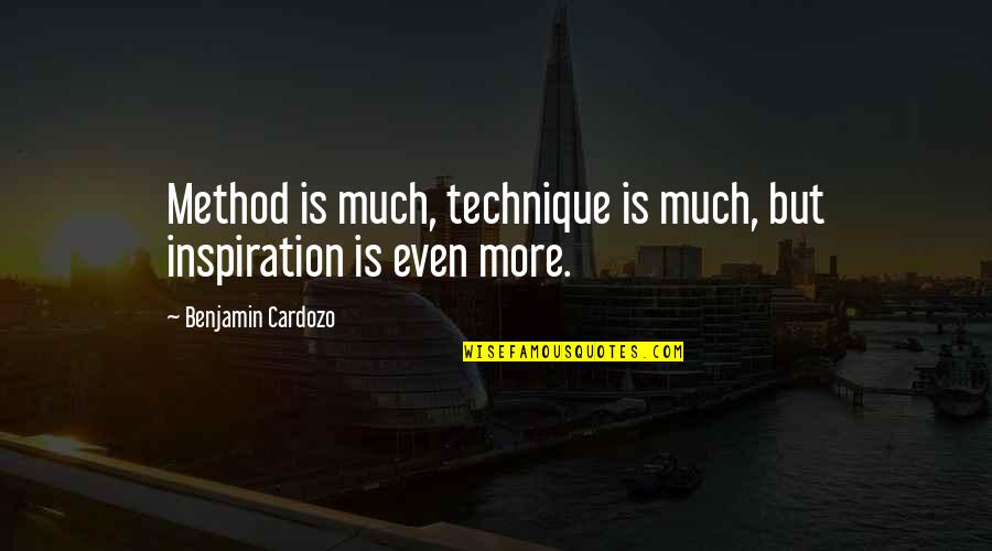 Snearys Quotes By Benjamin Cardozo: Method is much, technique is much, but inspiration Snearys Quotes By Benjamin Cardozo: Method is much, technique is much, but inspiration