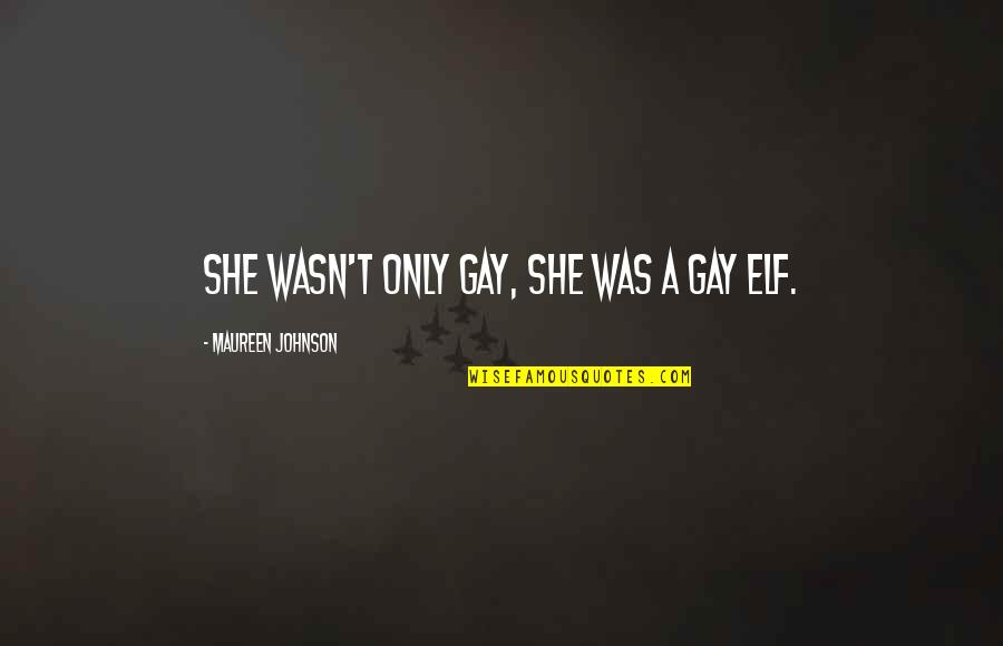 Snechu Quotes By Maureen Johnson: She wasn't only gay, she was a gay